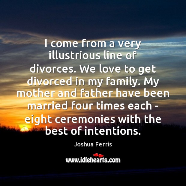 I come from a very illustrious line of divorces. We love to Joshua Ferris Picture Quote