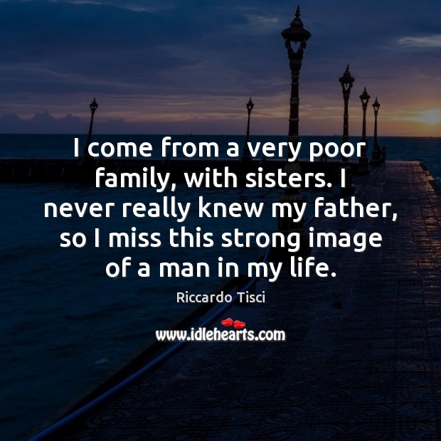 I come from a very poor family, with sisters. I never really Riccardo Tisci Picture Quote