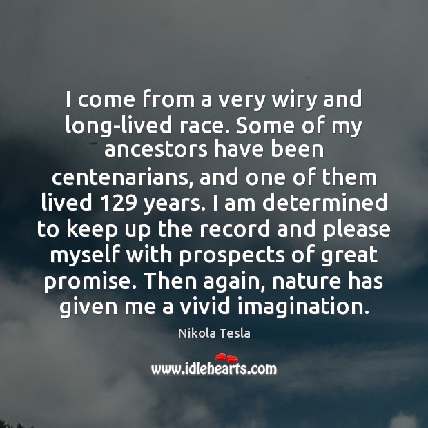 I come from a very wiry and long-lived race. Some of my Nikola Tesla Picture Quote
