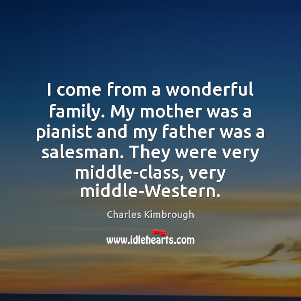 I come from a wonderful family. My mother was a pianist and Charles Kimbrough Picture Quote