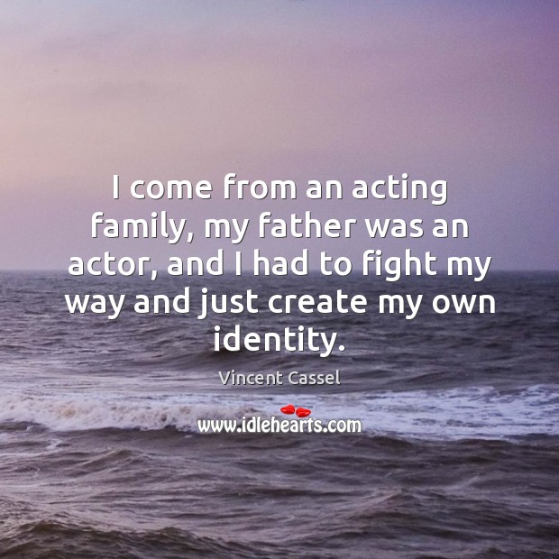 I come from an acting family, my father was an actor, and Vincent Cassel Picture Quote
