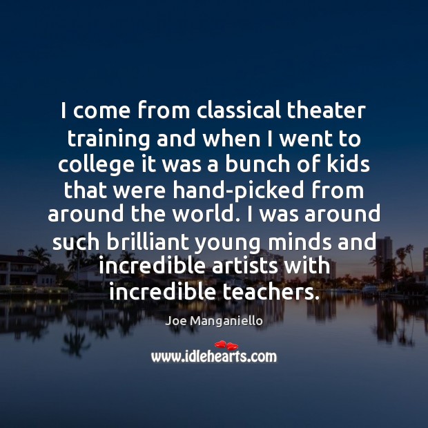 I come from classical theater training and when I went to college Image