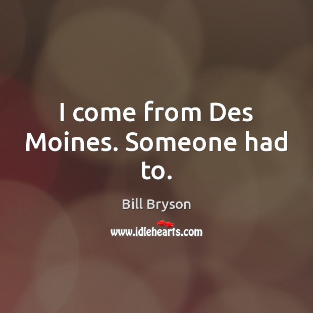 I come from Des Moines. Someone had to. Image