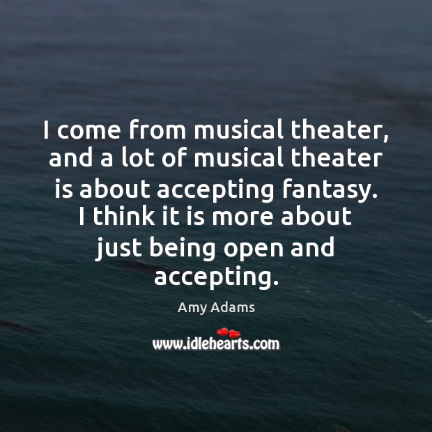 I come from musical theater, and a lot of musical theater is Image