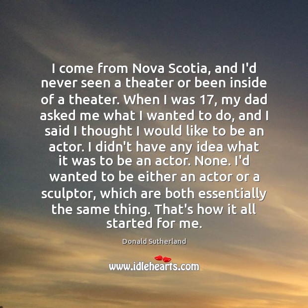 I come from Nova Scotia, and I’d never seen a theater or Donald Sutherland Picture Quote