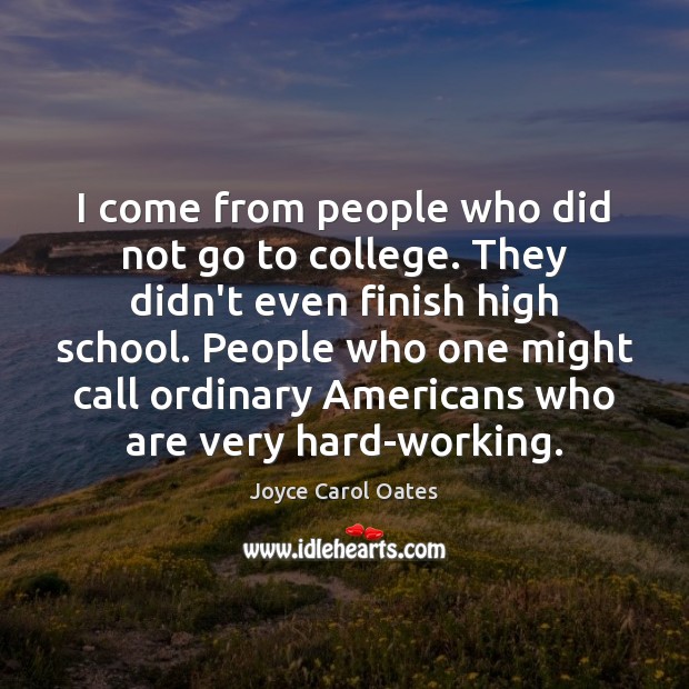 I come from people who did not go to college. They didn’t Joyce Carol Oates Picture Quote