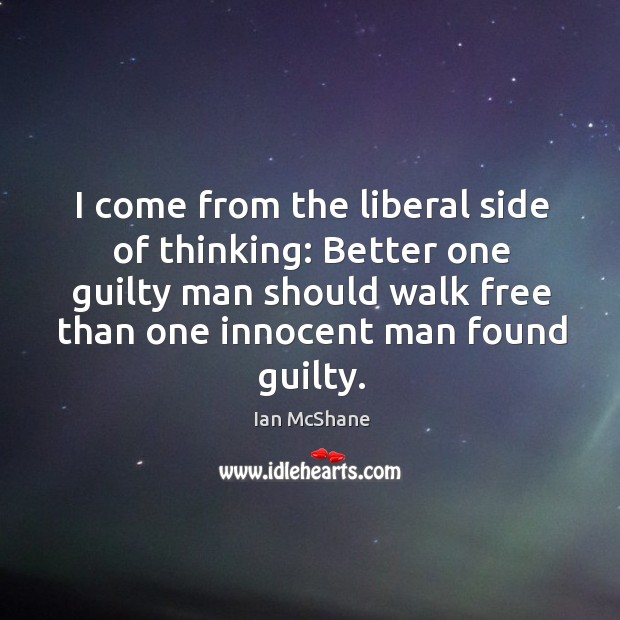 I come from the liberal side of thinking: Better one guilty man Ian McShane Picture Quote