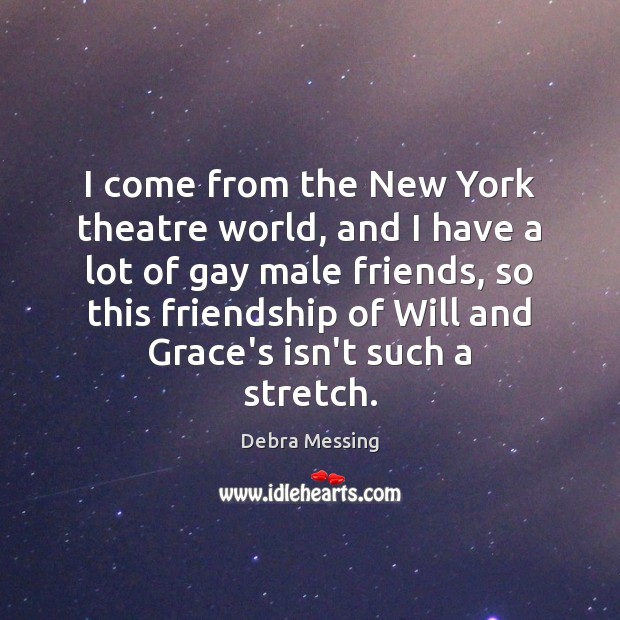 I come from the New York theatre world, and I have a Debra Messing Picture Quote