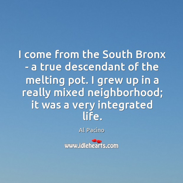 I come from the South Bronx – a true descendant of the Al Pacino Picture Quote