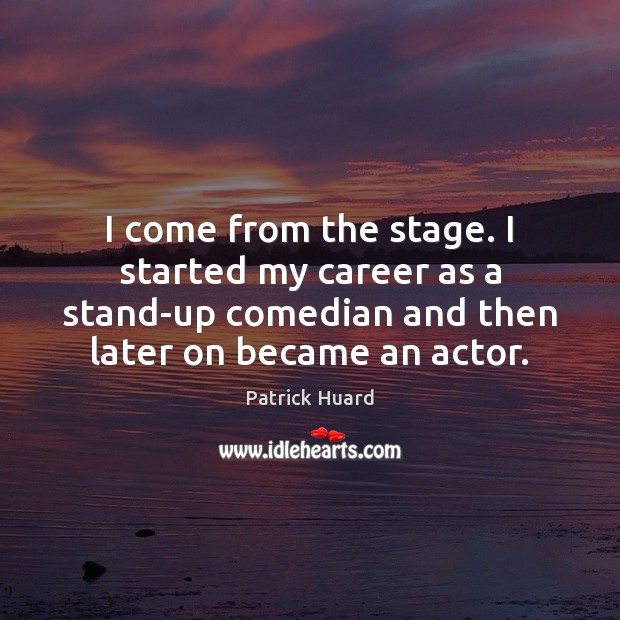 I come from the stage. I started my career as a stand-up Image