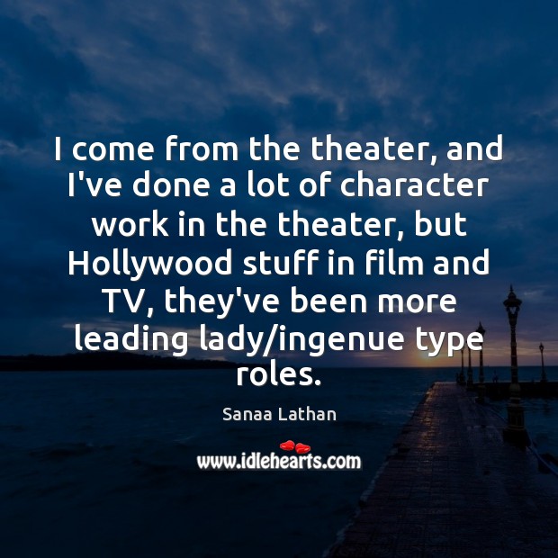 I come from the theater, and I’ve done a lot of character Sanaa Lathan Picture Quote