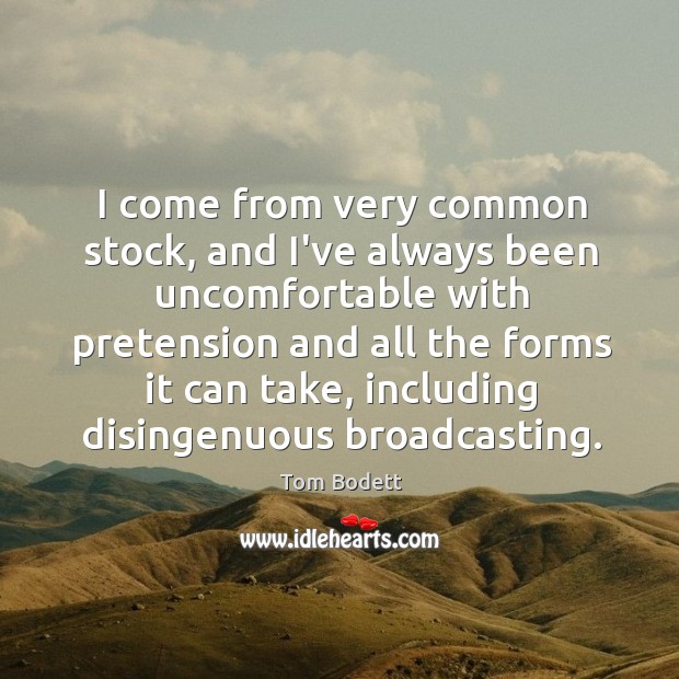 I come from very common stock, and I’ve always been uncomfortable with Tom Bodett Picture Quote