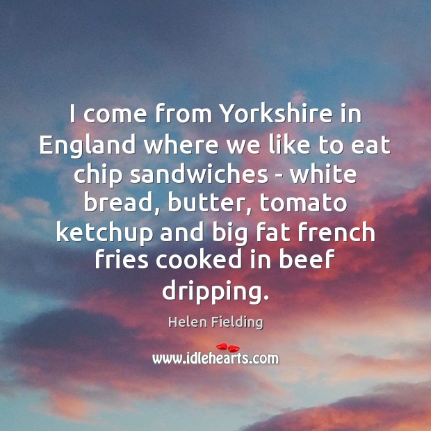 I come from Yorkshire in England where we like to eat chip Image