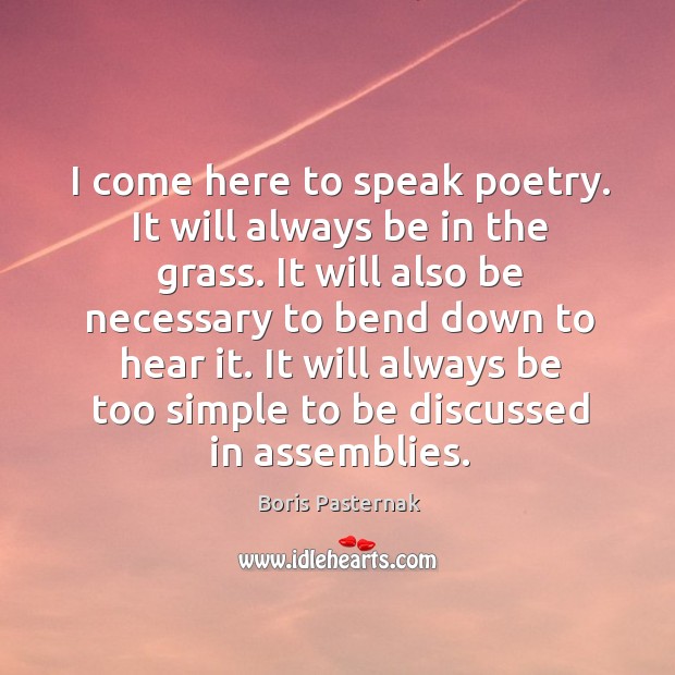 I come here to speak poetry. It will always be in the grass. Image