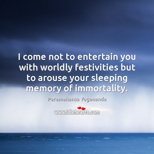 I come not to entertain you with worldly festivities but to arouse Paramahansa Yogananda Picture Quote