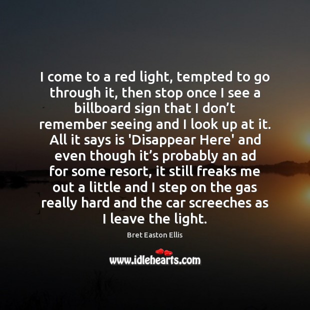 I come to a red light, tempted to go through it, then Bret Easton Ellis Picture Quote