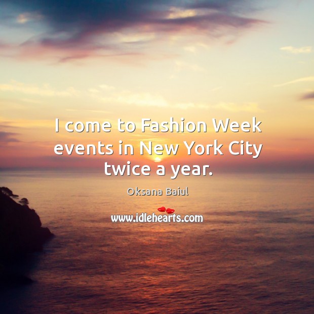 I come to fashion week events in new york city twice a year. Oksana Baiul Picture Quote