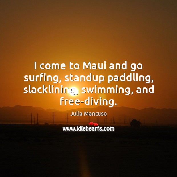 I come to Maui and go surfing, standup paddling, slacklining, swimming, and free-diving. Image