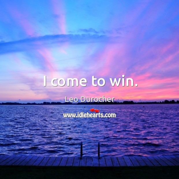 I come to win. Leo Durocher Picture Quote