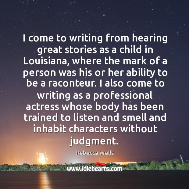 I come to writing from hearing great stories as a child in Rebecca Wells Picture Quote