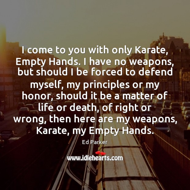 I come to you with only Karate, Empty Hands. I have no Ed Parker Picture Quote