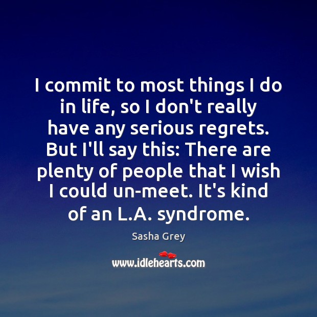 I commit to most things I do in life, so I don’t Sasha Grey Picture Quote