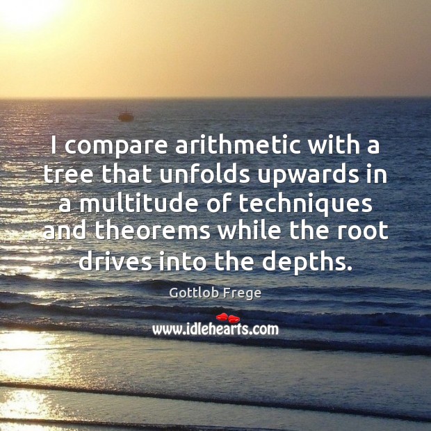 I compare arithmetic with a tree that unfolds upwards in a multitude Gottlob Frege Picture Quote