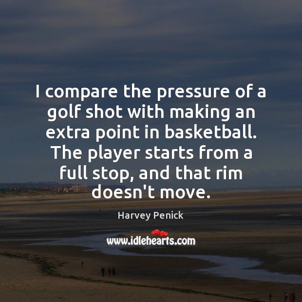 I compare the pressure of a golf shot with making an extra Harvey Penick Picture Quote