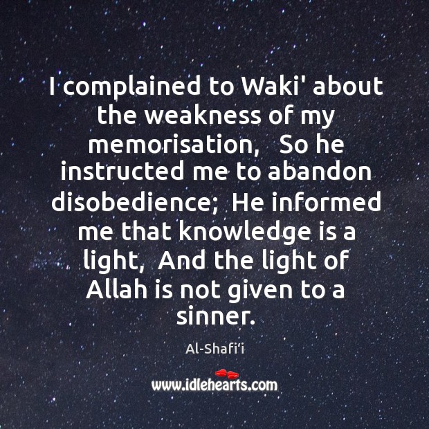 I complained to Waki’ about the weakness of my memorisation,   So he Al-Shafi‘i Picture Quote