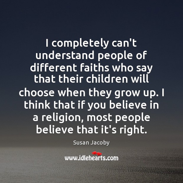 I completely can’t understand people of different faiths who say that their Susan Jacoby Picture Quote