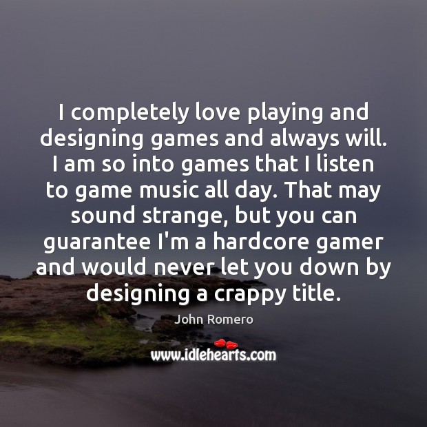 I completely love playing and designing games and always will. I am John Romero Picture Quote