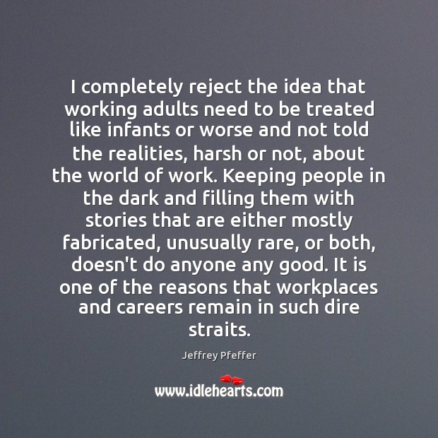 I completely reject the idea that working adults need to be treated Jeffrey Pfeffer Picture Quote