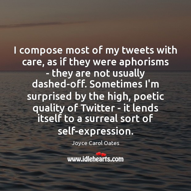 I compose most of my tweets with care, as if they were Joyce Carol Oates Picture Quote