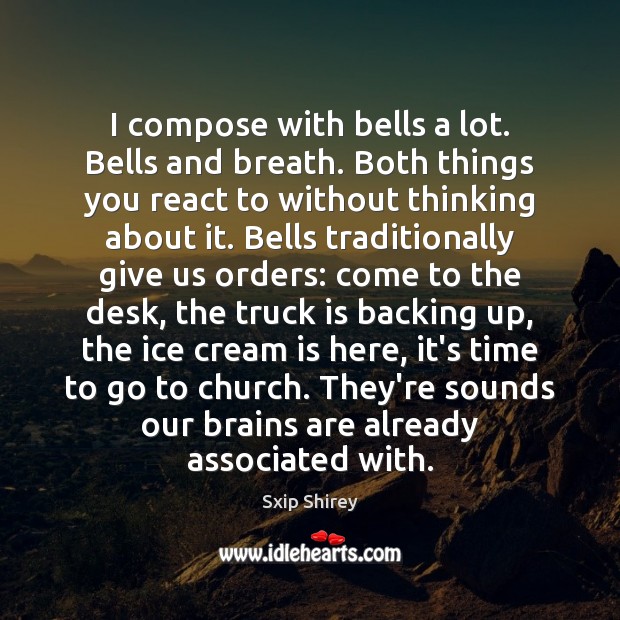 I compose with bells a lot. Bells and breath. Both things you Image