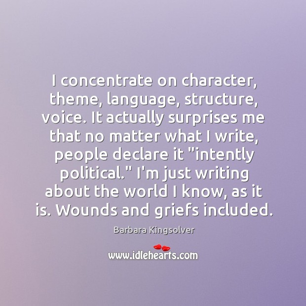 I concentrate on character, theme, language, structure, voice. It actually surprises me Barbara Kingsolver Picture Quote
