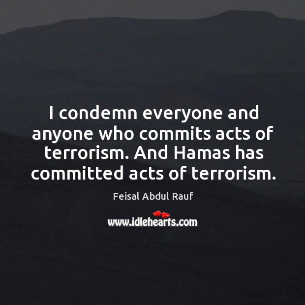 I condemn everyone and anyone who commits acts of terrorism. And hamas has committed acts of terrorism. Image