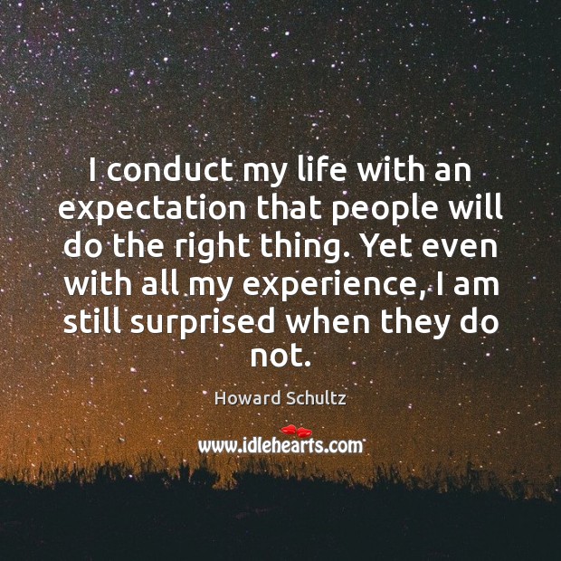 I conduct my life with an expectation that people will do the Howard Schultz Picture Quote