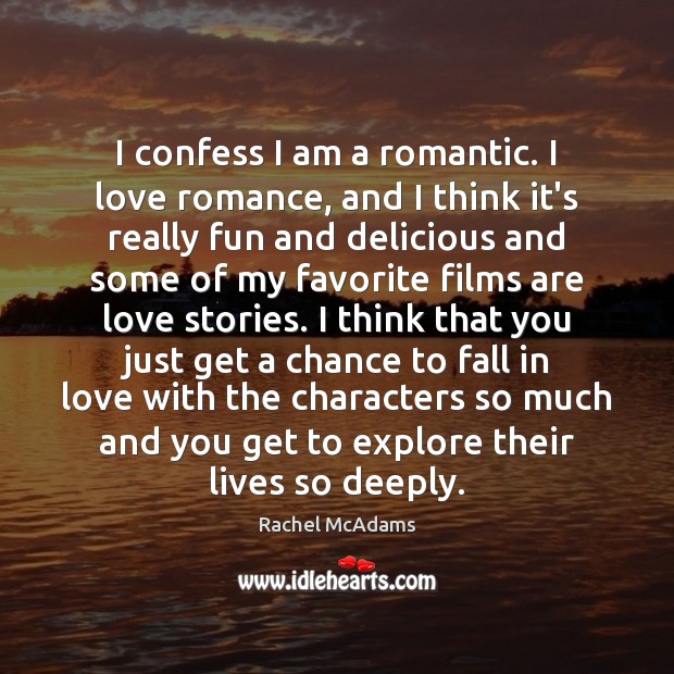 I confess I am a romantic. I love romance, and I think Rachel McAdams Picture Quote
