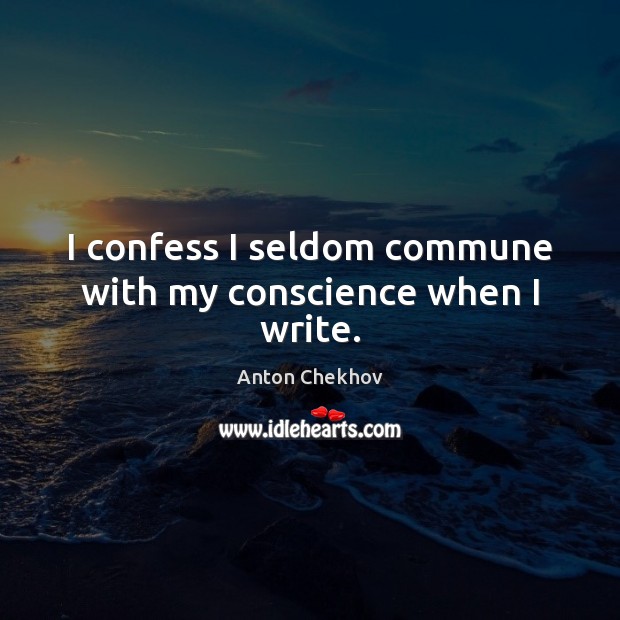 I confess I seldom commune with my conscience when I write. Image