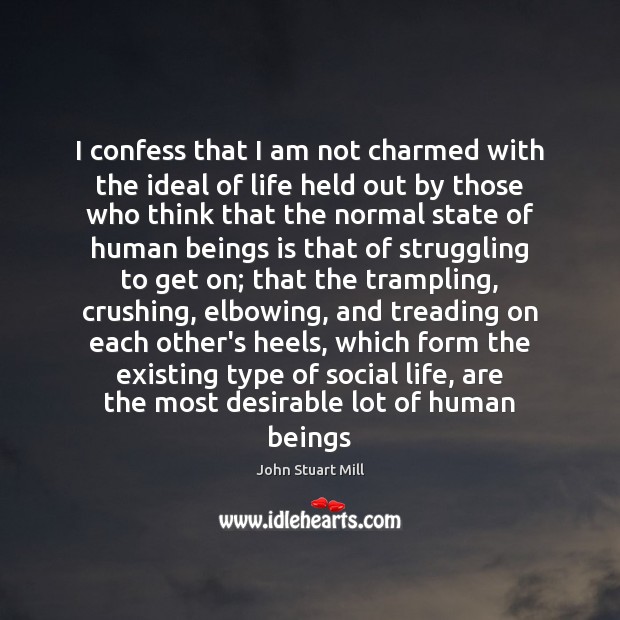 I confess that I am not charmed with the ideal of life John Stuart Mill Picture Quote
