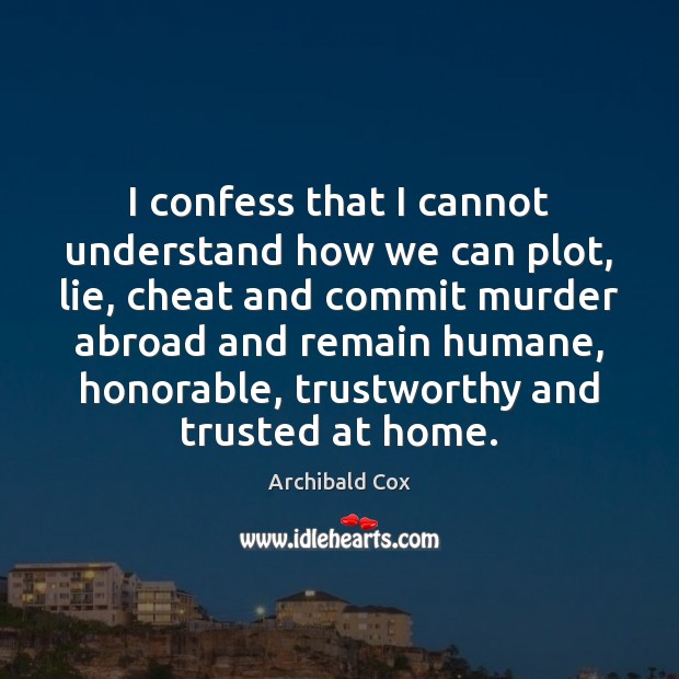 I confess that I cannot understand how we can plot, lie, cheat Lie Quotes Image