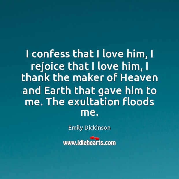 I confess that I love him, I rejoice that I love him, Emily Dickinson Picture Quote