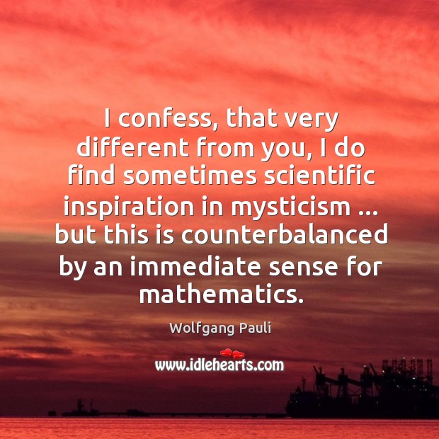 I confess, that very different from you, I do find sometimes scientific Wolfgang Pauli Picture Quote
