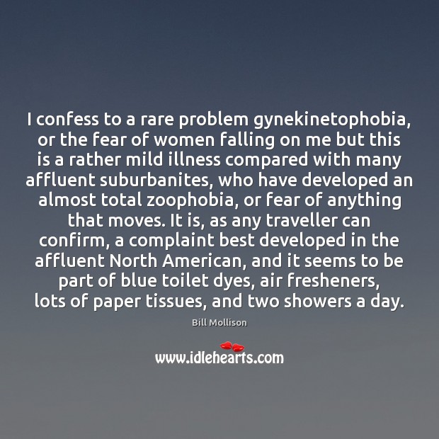 I confess to a rare problem gynekinetophobia, or the fear of women Bill Mollison Picture Quote