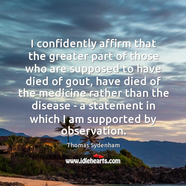 I confidently affirm that the greater part of those who are supposed Thomas Sydenham Picture Quote