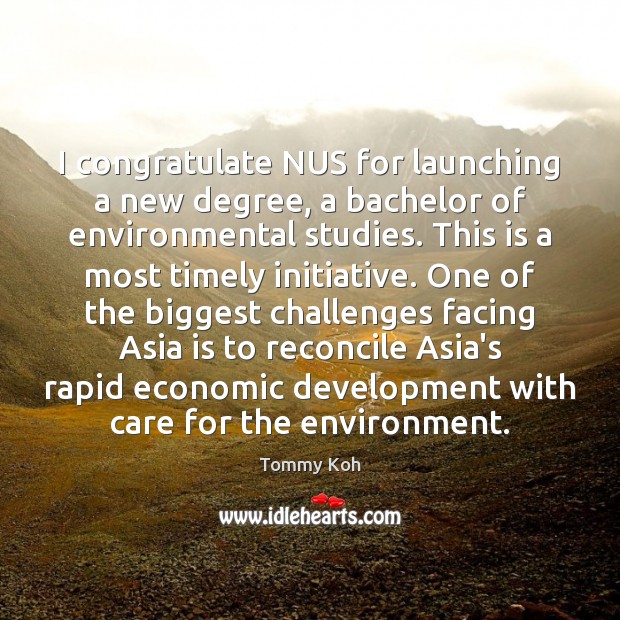 I congratulate NUS for launching a new degree, a bachelor of environmental 