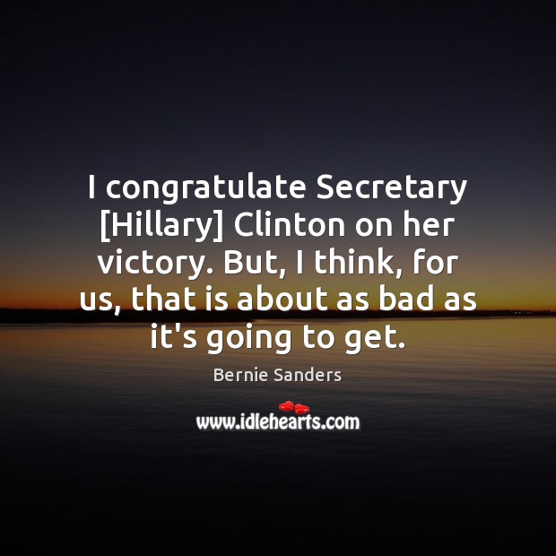 I congratulate Secretary [Hillary] Clinton on her victory. But, I think, for Image