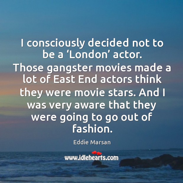 I consciously decided not to be a ‘london’ actor. Eddie Marsan Picture Quote