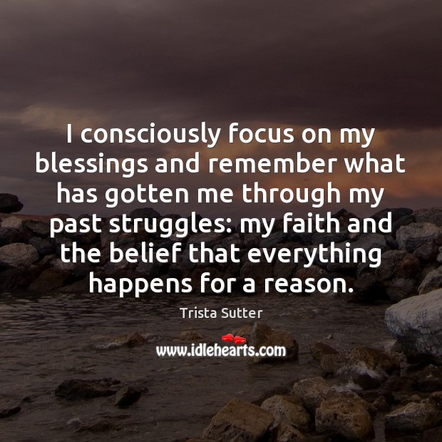 I consciously focus on my blessings and remember what has gotten me Trista Sutter Picture Quote