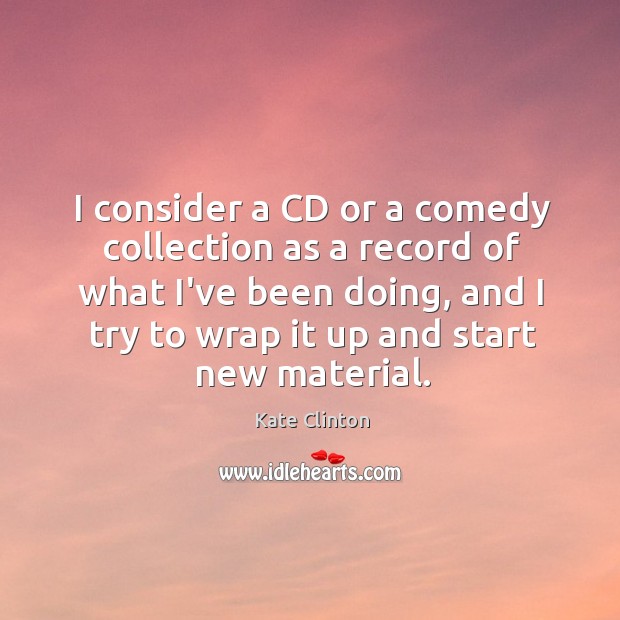I consider a CD or a comedy collection as a record of Kate Clinton Picture Quote
